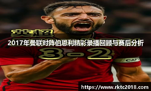 2017年曼联对阵伯恩利精彩录播回顾与赛后分析